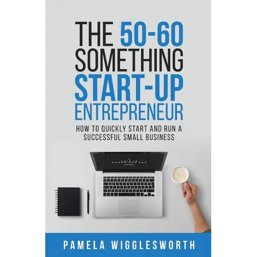 The 50-60 Something Start-up Entrepreneur: How to Quickly Start and Run a Successful Small Business - Paperback