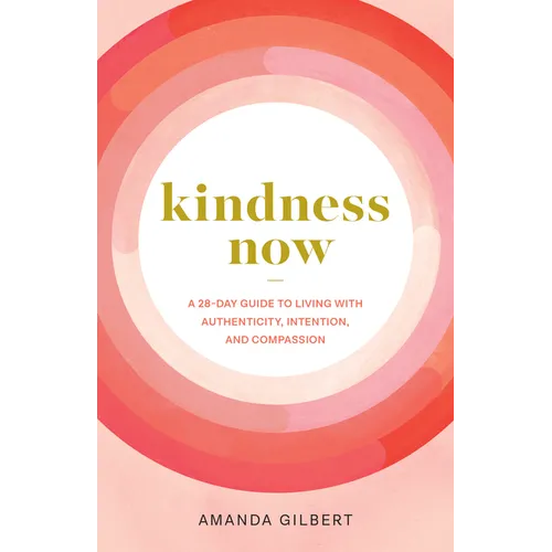 Kindness Now: A 28-Day Guide to Living with Authenticity, Intention, and Compassion - Paperback