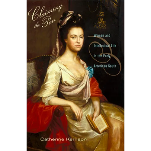 Claiming the Pen: Women and Intellectual Life in the Early American South - Paperback