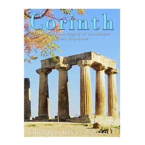 Corinth: The History and Legacy of the Ancient Greek City-State - Paperback