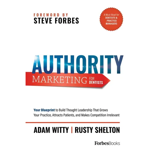 Authority Marketing for Dentists: Your Blueprint to Build Thought Leadership That Grows Your Practice, Attracts Patients, and Makes Competition Irrele - Paperback
