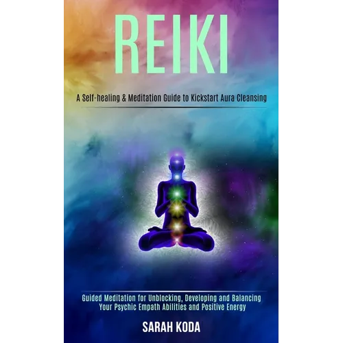 Reiki: Guided Meditation for Unblocking, Developing and Balancing Your Psychic Empath Abilities and Positive Energy (A Self-healing & Meditation Guide - Paperback