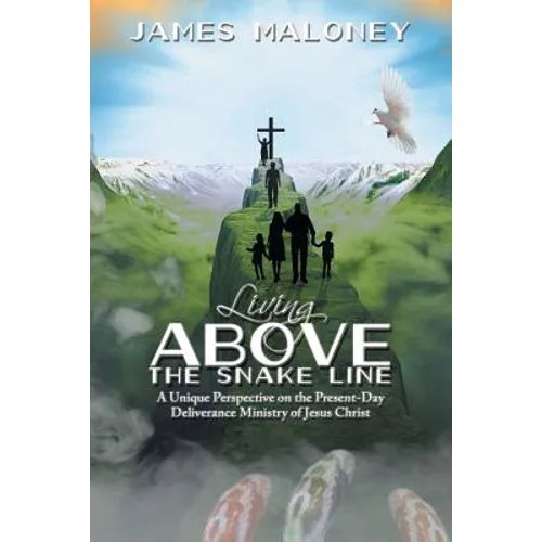 Living above the Snake Line: A Unique Perspective on the Present-Day Deliverance Ministry of Jesus Christ - Paperback