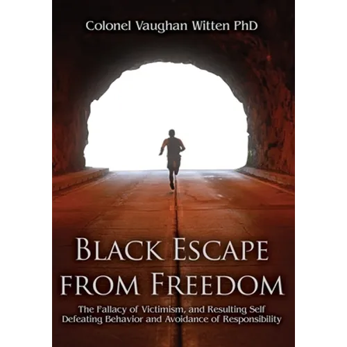 Black Escape from Freedom: The Fallacy of Victimism, and Resulting Self Defeating Behavior and Avoidance of Responsibility - Paperback