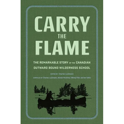 Carry the Flame: The Remarkable Story of the Canadian Outward Bound Wilderness School - Hardcover