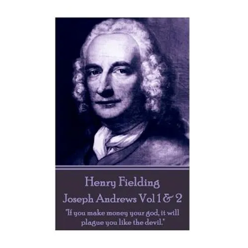 Henry Fielding - Joseph Andrews Vol 1 & 2: "If you make money your god, it will plague you like the devil." - Paperback