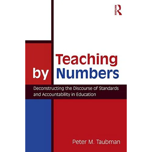 Teaching By Numbers: Deconstructing the Discourse of Standards and Accountability in Education - Paperback