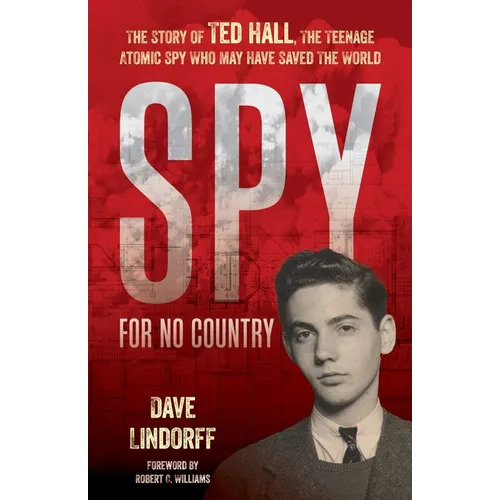 Spy for No Country: The Story of Ted Hall, the Teenage Atomic Spy Who May Have Saved the World - Hardcover