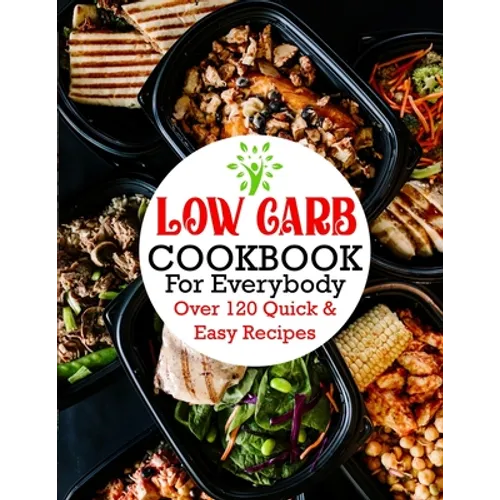 Low Carb Cookbook For Everybody: Over 120 Quick & Easy Recipes - Paperback