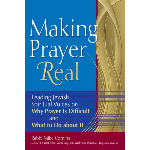 Making Prayer Real: Leading Jewish Spiritual Voices on Why Prayer Is Difficult and What to Do about It - Hardcover