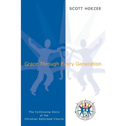Grace Through Every Generation: The Continuing Story of the Christian Reformed Church - Paperback