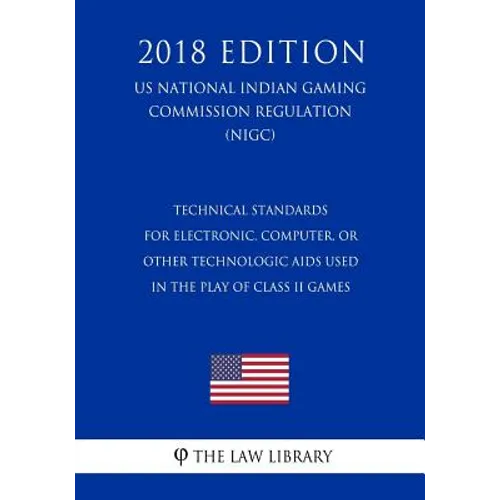 Technical Standards for Electronic, Computer, or Other Technologic Aids Used in the Play of Class II Games (US National Indian Gaming Commission Regul - Paperback