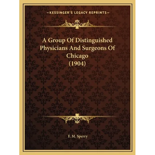 A Group Of Distinguished Physicians And Surgeons Of Chicago (1904) - Paperback