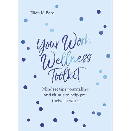 Your Work Wellness Toolkit: Mindset Tips, Journaling and Rituals to Help You Thrive - Paperback