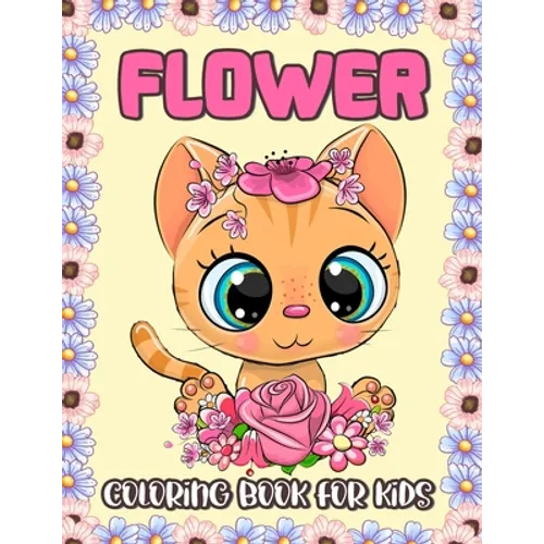 Flower Coloring Book for Kids: Adorable Flower Coloring and Activity Book with Rose, Tulips, Anemone, Carnation, Dahlia, Daffodils, Lilies, Orchid, Ge - Paperback