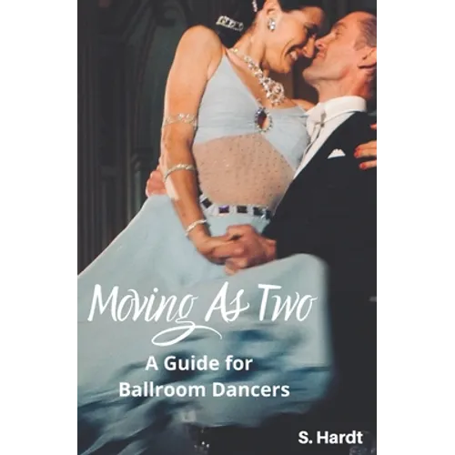 Moving As Two: A Guide For Ballroom Dancers Looking for Balance, Power, Freedom, and Harmony in Partnership - Paperback