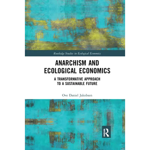 Anarchism and Ecological Economics: A Transformative Approach to a Sustainable Future - Paperback