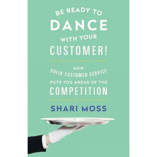 Be Ready to Dance with Your Customer!: How Solid Customer Service Puts You Ahead of the Competition - Paperback