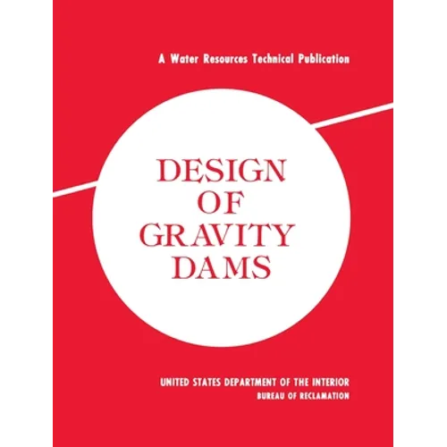 Design of Gravity Dams: Design Manual for Concrete Gravity Dams (A Water Resources Technical Publication) - Hardcover