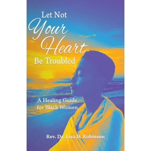 Let Not Your Heart Be Troubled: A Healing Guide for Black Women - Paperback