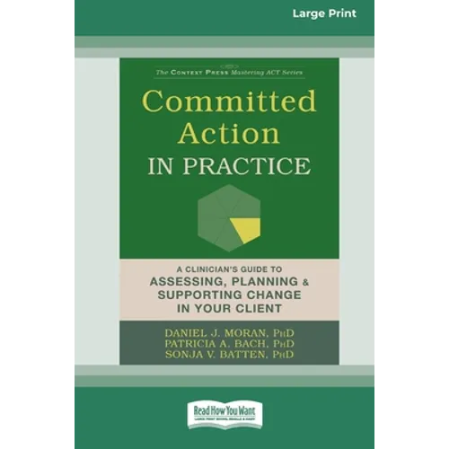 Committed Action in Practice: A Clinician's Guide to Assessing, Planning, and Supporting Change in Your Client (16pt Large Print Edition) - Paperback