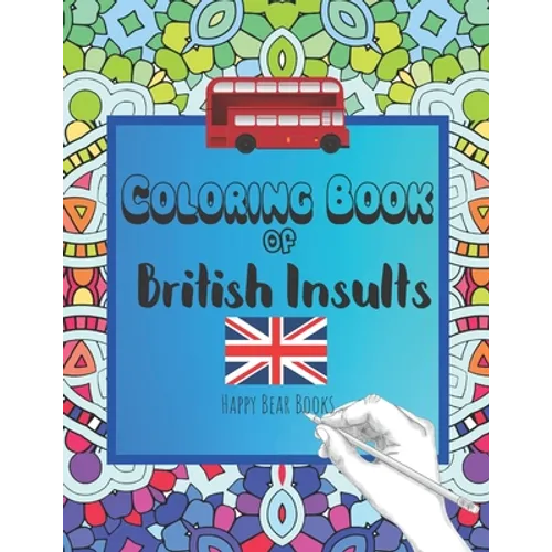 Coloring Book Of British Insults: A funny gift for relaxation and creative cuss word ideas - Paperback