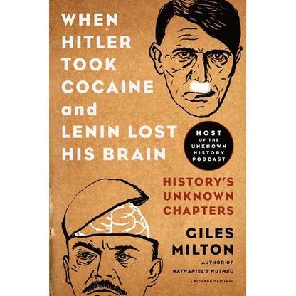 When Hitler Took Cocaine and Lenin Lost His Brain: History's Unknown Chapters - Paperback
