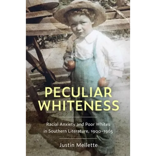 Peculiar Whiteness: Racial Anxiety and Poor Whites in Southern Literature, 1900-1965 - Paperback