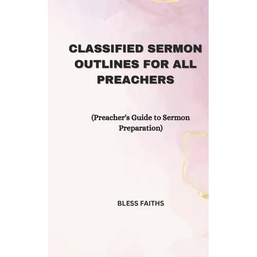 Classified Sermon Outlines for all Preachers: Preacher's Guide to Sermon Preparation - Paperback