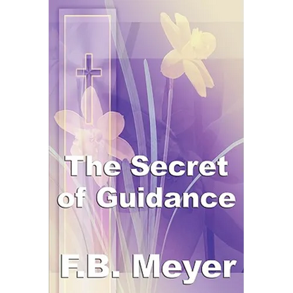 The Secret of Guidance: A Classic Christian Guide to Seeking the Will of God - Paperback