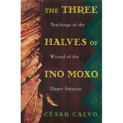The Three Halves of Ino Moxo: Teachings of the Wizard of the Upper Amazon - Paperback