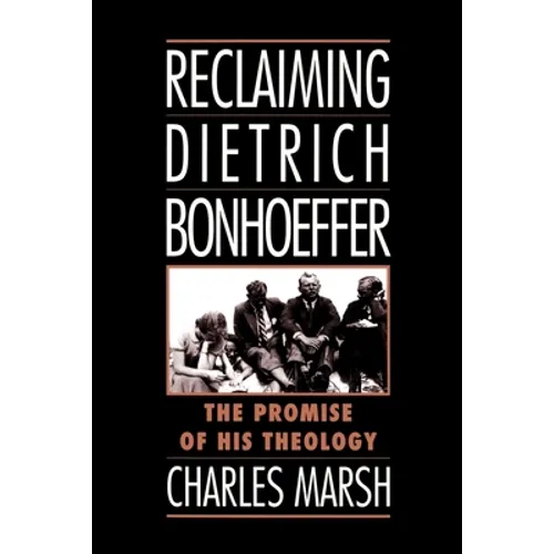 Reclaiming Dietrich Bonhoeffer: The Promise of His Theology - Paperback