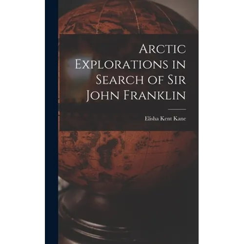 Arctic Explorations in Search of Sir John Franklin [microform] - Hardcover