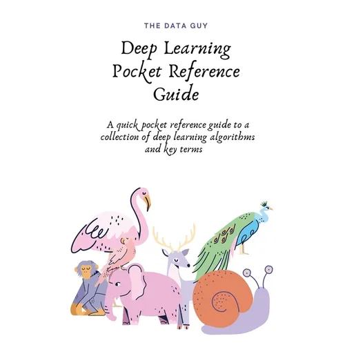 Deep Learning Pocket Reference Guide: A quick pocket reference guide to a collection of deep learning algorithms and key terms - Paperback