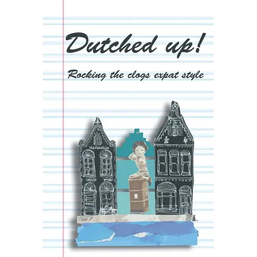 Dutched Up!: Rocking the Clogs Expat Style - Paperback