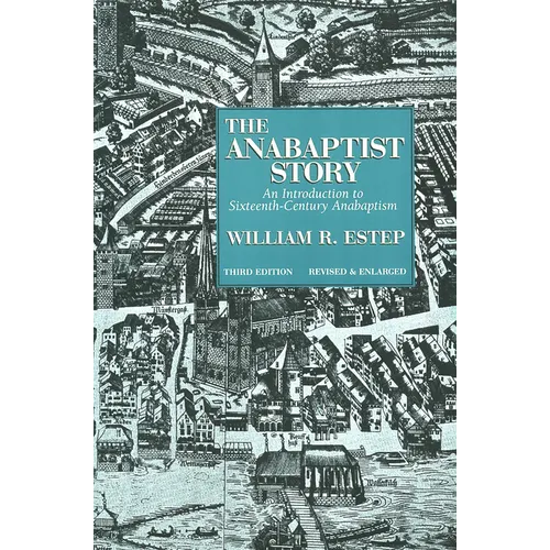The Anabaptist Story: An Introduction to Sixteenth-Century Anabaptism - Paperback