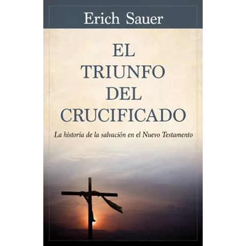 El Triunfo del Crucificado: La Historia de la Salvación En El Nuevo Testamento - Paperback