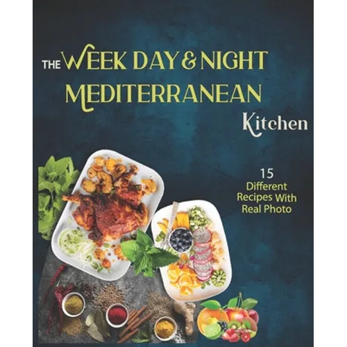 The Week Day & Night mediterranean Kitchen Cook Book: A Delicious, Healthy and Flavorful Alternative for a Life Without Diseases - Paperback