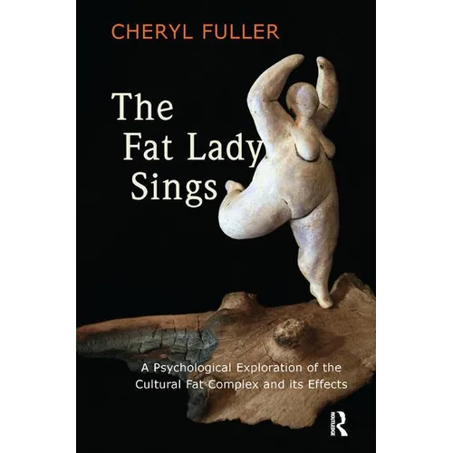 The Fat Lady Sings: A Psychological Exploration of the Cultural Fat Complex and Its Effects - Paperback