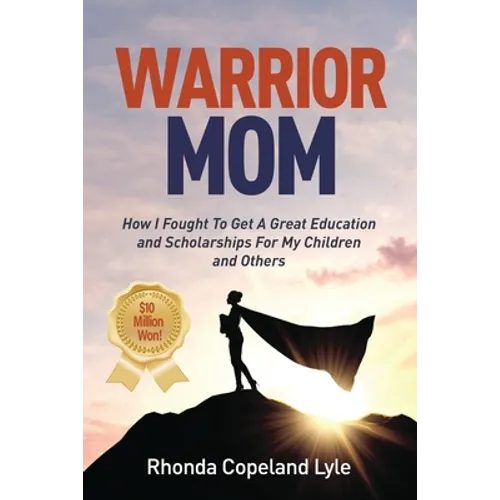 Warrior Mom: How I Fought To Get A Great Education and Scholarships For My Children and Others - Paperback