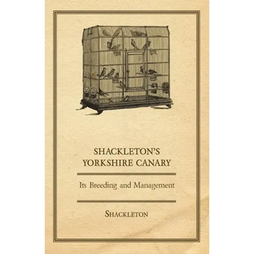 Shackleton's Yorkshire Canary - Its Breeding and Management - Paperback