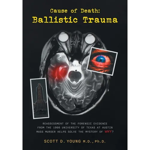 Cause of Death: Ballistic Trauma: Reassessment of the Forensic Evidence from the 1966 University of Texas at Austin Mass Murder Helps Solve the Myster - Paperback