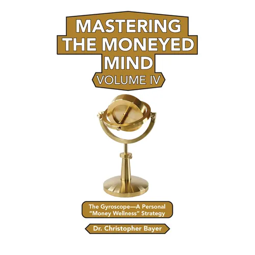 Mastering the Moneyed Mind, Volume IV: The Gyroscope-A Personal "Money Wellness" Strategy - Paperback