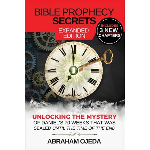 Bible Prophecy Secrets Expanded Edition: Unlocking the Ancient Mystery of Daniel's 70 Weeks that was Sealed Until the Time of the End - Paperback