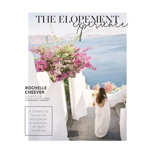 The Elopement Experience: A complete guide to designing a magical, intimate wedding - Hardcover