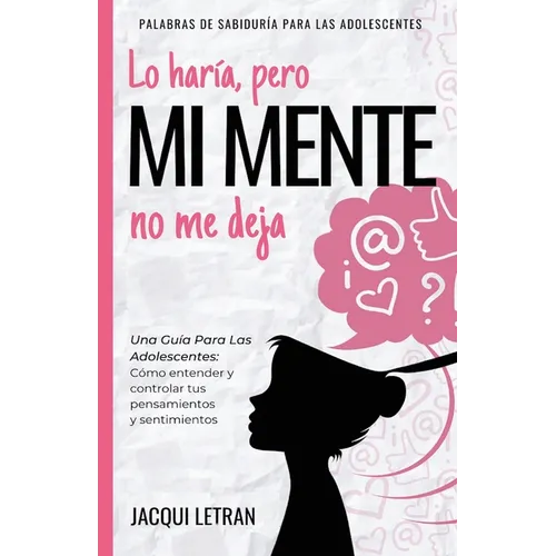 Lo haría, pero MI MENTE no me deja: Una guía para las adolescentes: : Cómo entender y controlar tus pensamientos y sentimientos - Paperback