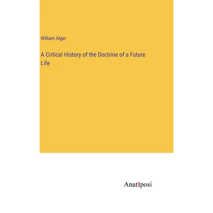 A Critical History of the Doctrine of a Future Life - Hardcover