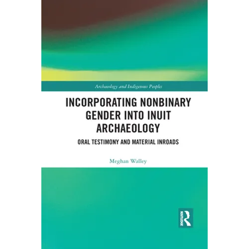 Incorporating Nonbinary Gender into Inuit Archaeology: Oral Testimony and Material Inroads - Paperback