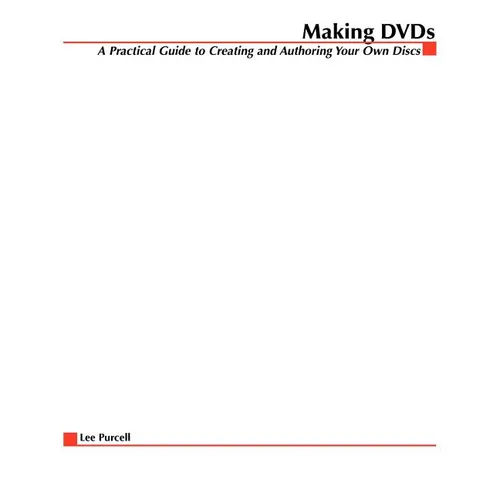 Making DVDs: A Practical Guide to Creating and Authoring Your Own Discs - Paperback