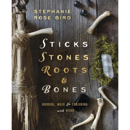 Sticks, Stones, Roots & Bones: Hoodoo, Mojo & Conjuring with Herbs - Paperback